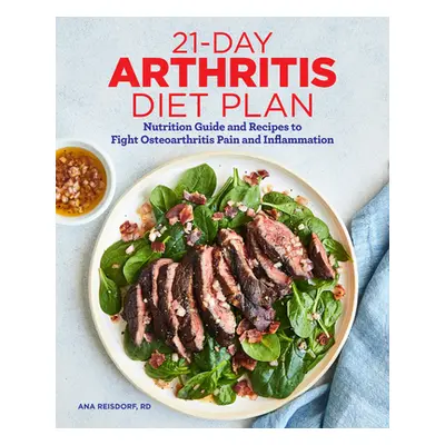 "21-Day Arthritis Diet Plan: Nutrition Guide and Recipes to Fight Osteoarthritis Pain and Inflam