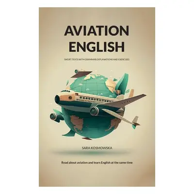 "Aviation English: short texts with grammar explanations and exercises" - "" ("Kosmowska Sara")(