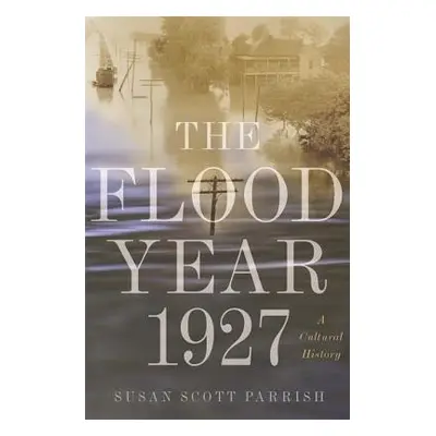 "The Flood Year 1927: A Cultural History" - "" ("Parrish Susan Scott")(Paperback)