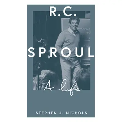 "R. C. Sproul: A Life" - "" ("Nichols Stephen J.")(Pevná vazba)