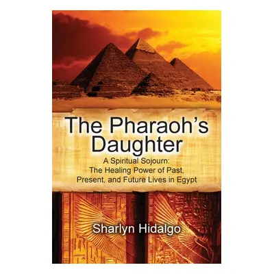 "The Pharaoh's Daughter: A Spiritual Sojourn: The Healing Power of Past, Present, and Future Liv