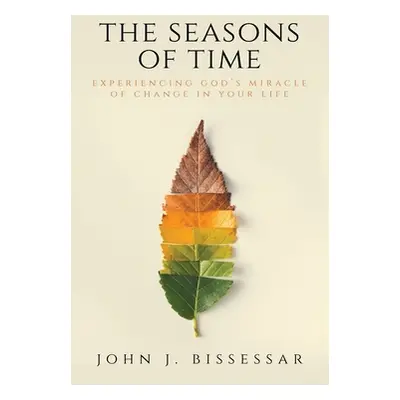 "The Seasons of Time: Experiencing God's Miracle of Change in Your Life" - "" ("Bissessar John J