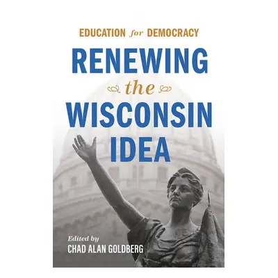 "Education for Democracy: Renewing the Wisconsin Idea" - "" ("Goldberg Chad Alan")(Pevná vazba)