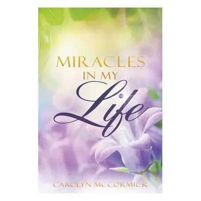 "Miracles In My Life: Testimonies of God's Blessings in My Life" - "" ("McCormick Carolyn")(Pape