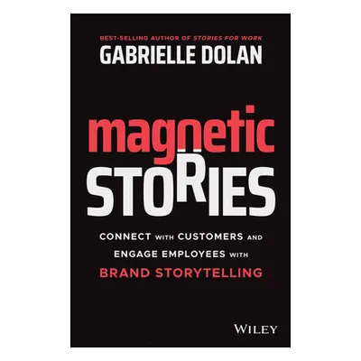 "Magnetic Stories: Connect with Customers and Engage Employees with Brand Storytelling" - "" ("D