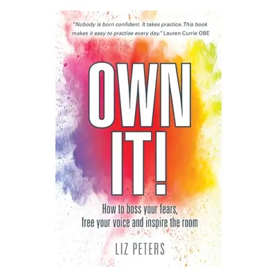 "Own It!: How to boss your fears, free your voice and inspire the room" - "" ("Peters Liz")(Pape