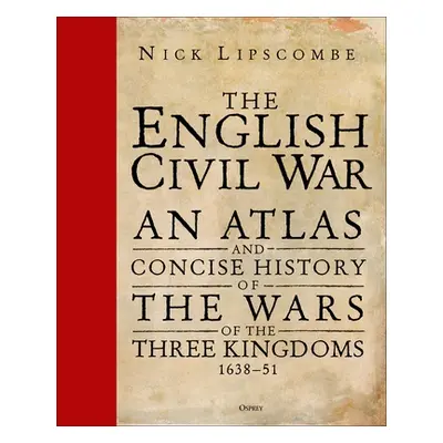 "The English Civil War: An Atlas and Concise History of the Wars of the Three Kingdoms 1639-51" 