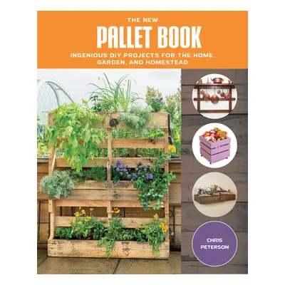 "The New Pallet Book: Ingenious DIY Projects for the Home, Garden, and Homestead" - "" ("Peterso