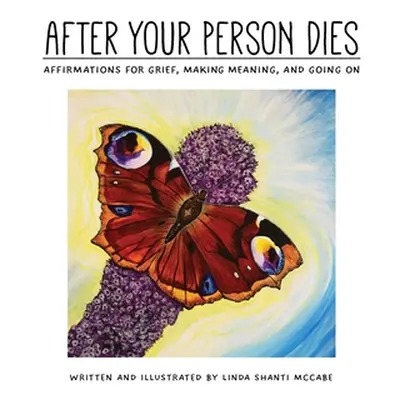 "After Your Person Dies: Affirmations for Grief, Making Meaning, and Going on" - "" ("Shanti McC