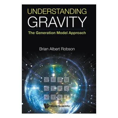 "Understanding Gravity: The Generation Model Approach" - "" ("Robson Brian A.")(Pevná vazba)