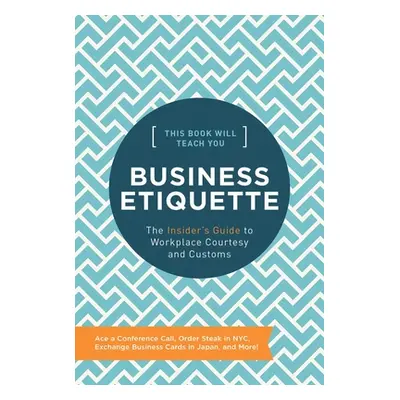 "This Book Will Teach You Business Etiquette: The Insider's Guide to Workplace Courtesy and Cust