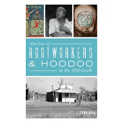 "Stories of Rootworkers & Hoodoo in the Mid-South" - "" ("Kail Tony")(Pevná vazba)