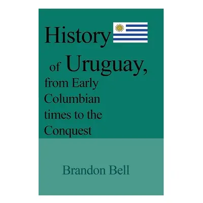 "History of Uruguay, from Early Columbian times to the Conquest" - "" ("Bell Brandon")(Paperback