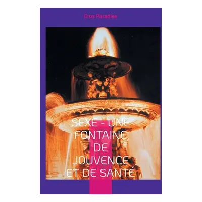 "Sexe - une fontaine de jouvence et de sant" - "" ("Paradise Eros")(Paperback)