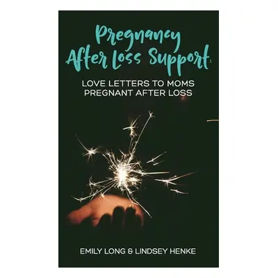 "Pregnancy After Loss Support: Love Letters to Moms Pregnant After Loss" - "" ("Henke Lindsey")(