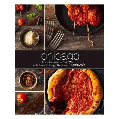 "Chicago Cookbook: Taste the Windy City with Easy Chicago Recipes (2nd Edition)" - "" ("Press Bo