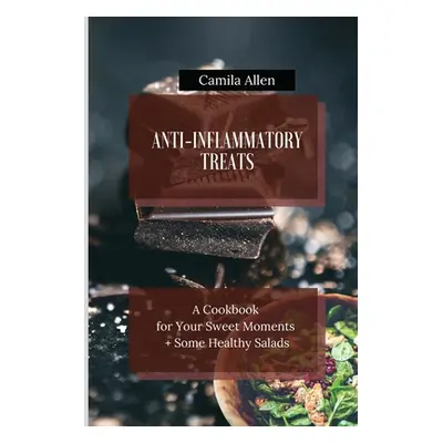 "Anti-Inflammatory Treats: A Cookbook for Your Sweet Moments + Some Healthy Salads" - "" ("Allen