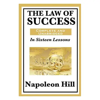 "The Law of Success: In Sixteen Lessons: Complete and Unabridged" - "" ("Hill Napoleon")(Paperba