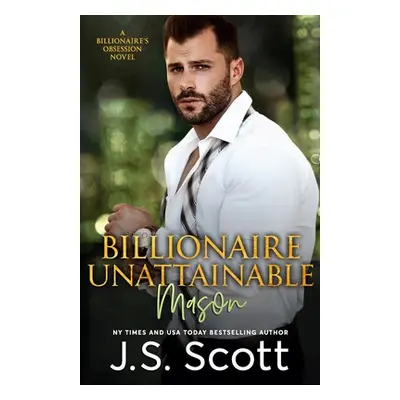 "Billionaire Unattainable Mason: A Billionaire's Obsession Novel" - "" ("Scott J. S.")(Paperback