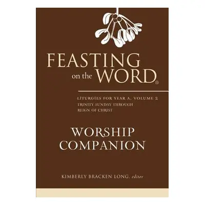 "Feasting on the Word Worship Companion: Liturgies for Year A, Volume 2: Trinity Sunday Through 