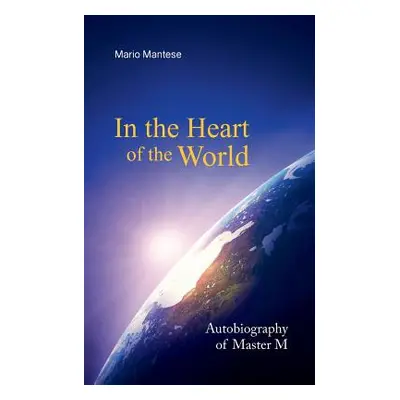 "In the Heart of the World: Autobiography of Master M" - "" ("Mantese Mario")(Paperback)