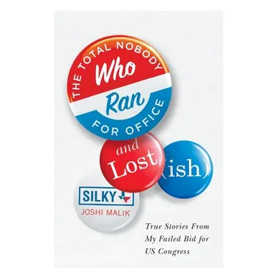 "The Total Nobody Who Ran For Office and Lost(ish)" - "" ("Malik Silky Joshi")(Paperback)