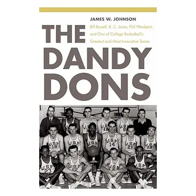 "The Dandy Dons: Bill Russell, K. C. Jones, Phil Woolpert, and One of College Basketball's Great