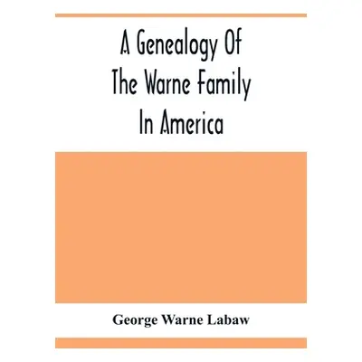 "A Genealogy Of The Warne Family In America; Principally The Descendants Of Thomas Warne, Born 1