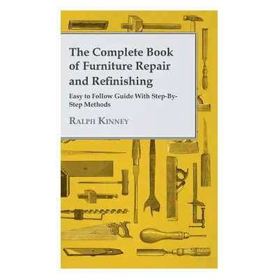 "The Complete Book of Furniture Repair and Refinishing - Easy to Follow Guide With Step-By-Step 