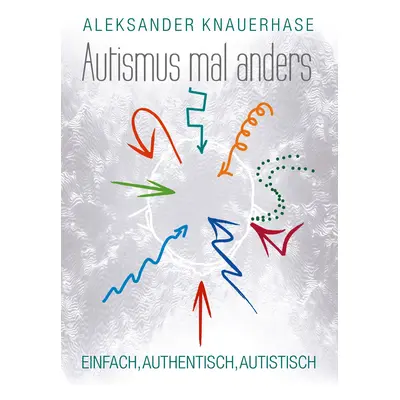 "Autismus mal anders: Einfach, authentisch, autistisch" - "" ("Knauerhase Aleksander")(Paperback