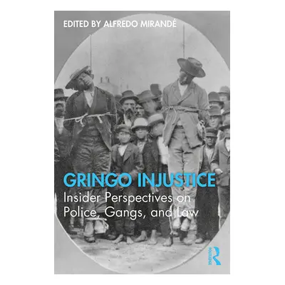 "Gringo Injustice: Insider Perspectives on Police, Gangs, and Law" - "" ("Mirand Alfredo")(Pevná