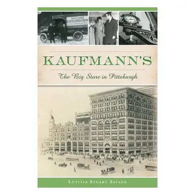 "Kaufmann's: The Big Store in Pittsburgh" - "" ("Savage Letitia Stuart")(Paperback)