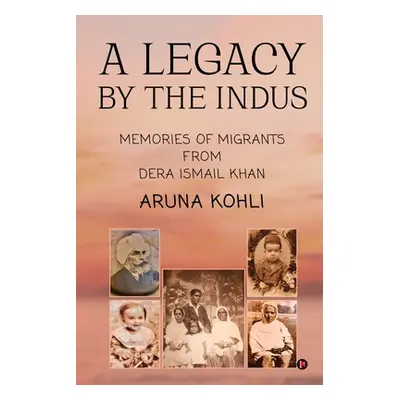 "A Legacy by the Indus: Memories of Migrants from Dera Ismail Khan" - "" ("Aruna Kohli")(Paperba