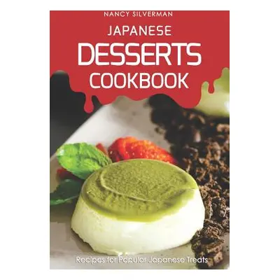 "Japanese Desserts Cookbook: Recipes for Popular Japanese Treats" - "" ("Silverman Nancy")(Paper