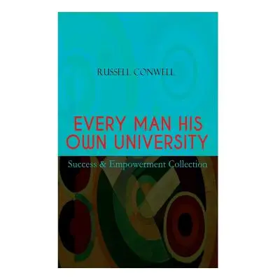 "EVERY MAN HIS OWN UNIVERSITY - Success & Empowerment Collection: How to Achieve Success Through