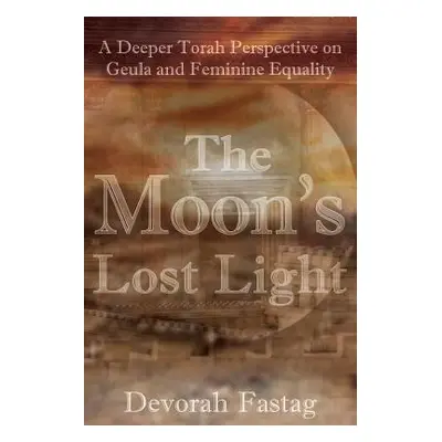 "The Moon's Lost Light: Redemption and Feminine Equality" - "" ("Fastag Devorah")(Paperback)