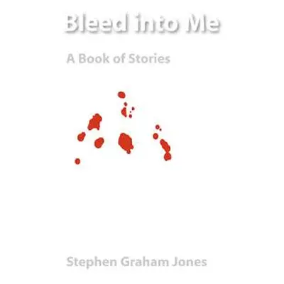 "Bleed Into Me: A Book of Stories" - "" ("Jones Stephen Graham")(Paperback)