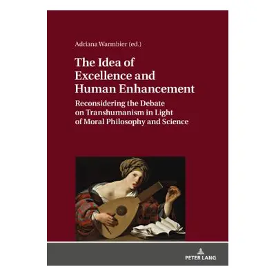 "The Idea of Excellence and Human Enhancement; Reconsidering the Debate on Transhumanism in Ligh