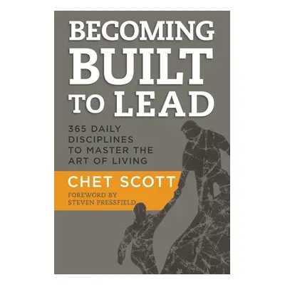 "Becoming Built to Lead: 365 Daily Disciplines to Master the Art of Living" - "" ("Scott Chet")(