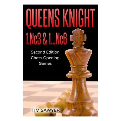 "Queens Knight 1.Nc3 & 1...Nc6: Second Edition - Chess Opening Games" - "" ("Sawyer Tim")(Paperb