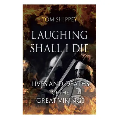 "Laughing Shall I Die: Lives and Deaths of the Great Vikings" - "" ("Shippey Tom")(Paperback)