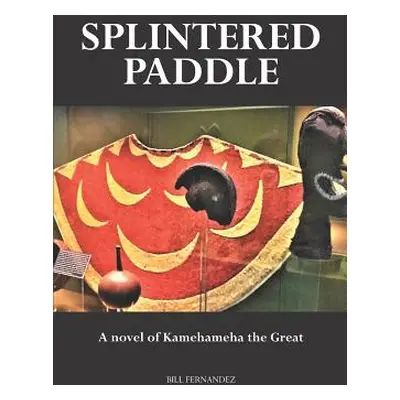 "Splintered Paddle: a Novel of Kamehameha the Great" - "" ("Fernandez Judith")(Paperback)