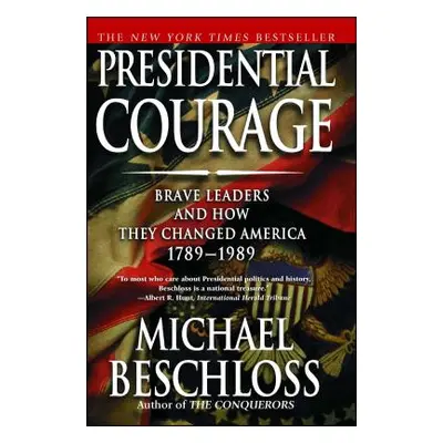 "Presidential Courage: Brave Leaders and How They Changed America 1789-1989" - "" ("Beschloss Mi