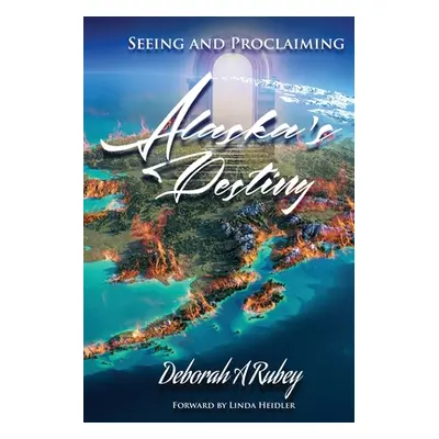 "Seeing and Proclaiming Alaska's Destiny" - "" ("Rubey Deborah A.")(Paperback)