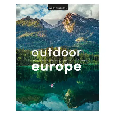 "Outdoor Europe: Epic Adventures, Incredible Experiences, and Mindful Escapes" - "" ("DK")(Pevná