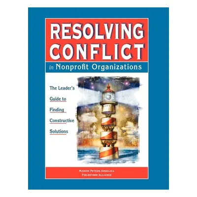 "Resolving Conflict in Nonprofit Organizations: The Leaders Guide to Constructive Solutions" - "