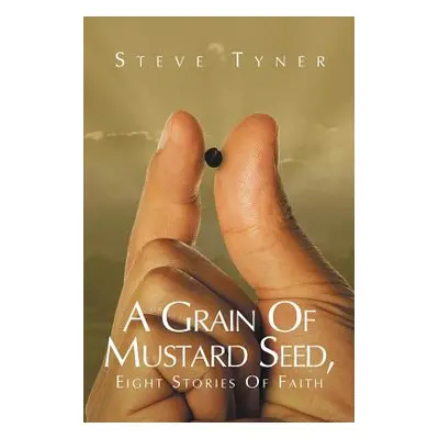 "A Grain Of Mustard Seed: Eight Stories Of Faith" - "" ("Tyner Steve")(Paperback)