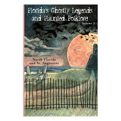 "Florida's Ghostly Legends and Haunted Folklore: Volume 2: North Florida and St. Augustine" - ""