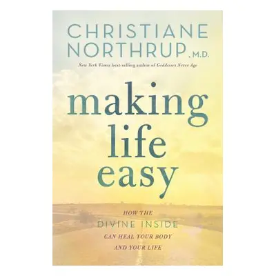 "Making Life Easy: How the Divine Inside Can Heal Your Body and Your Life" - "" ("Northrup Chris