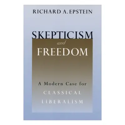 "Skepticism and Freedom: A Modern Case for Classical Liberalism" - "" ("Epstein Richard A.")(Pap